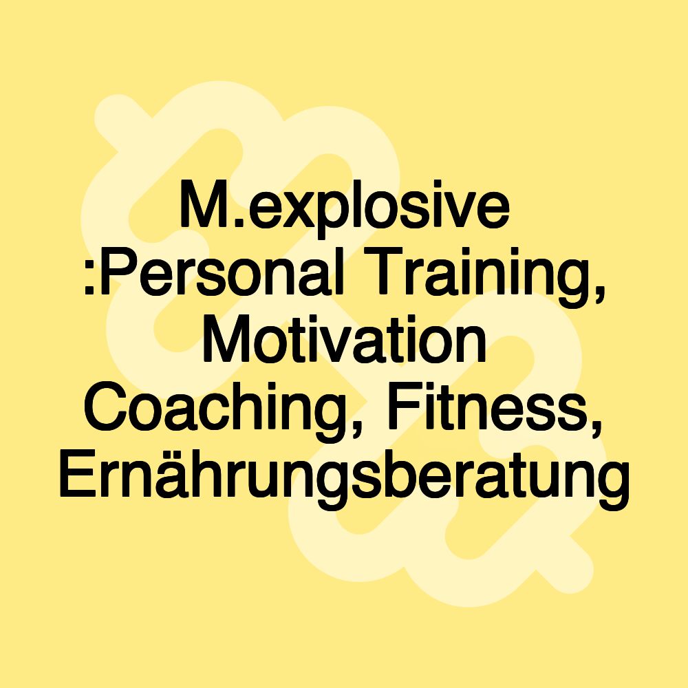 M.explosive :Personal Training, Motivation Coaching, Fitness, Ernährungsberatung