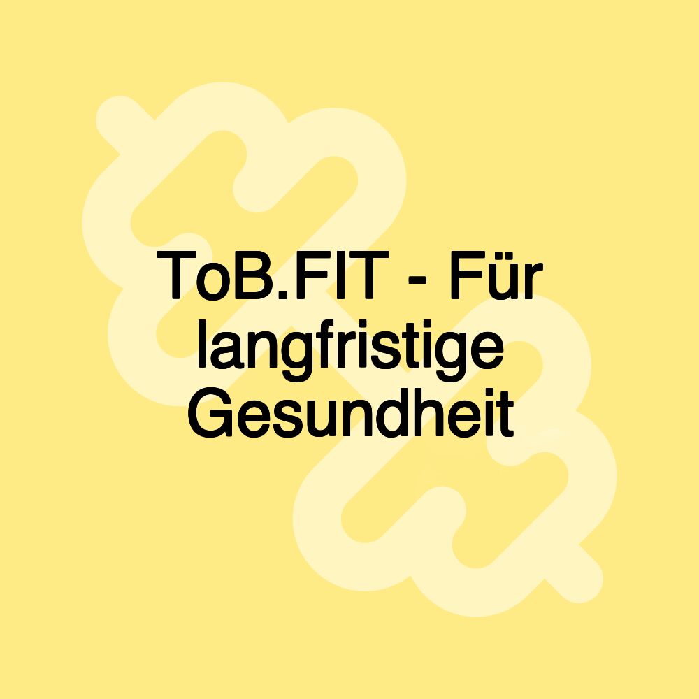 ToB.FIT - Für langfristige Gesundheit