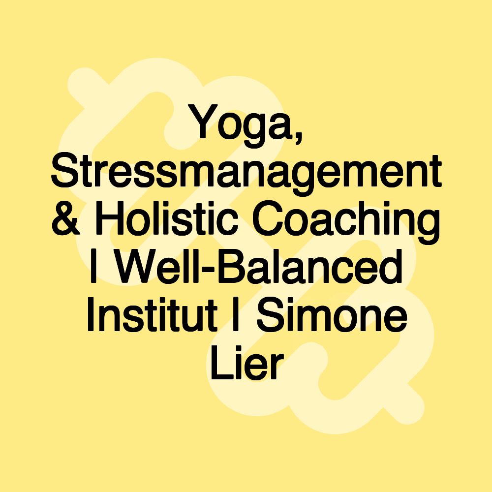 Yoga, Stressmanagement & Holistic Coaching | Well-Balanced Institut | Simone Lier