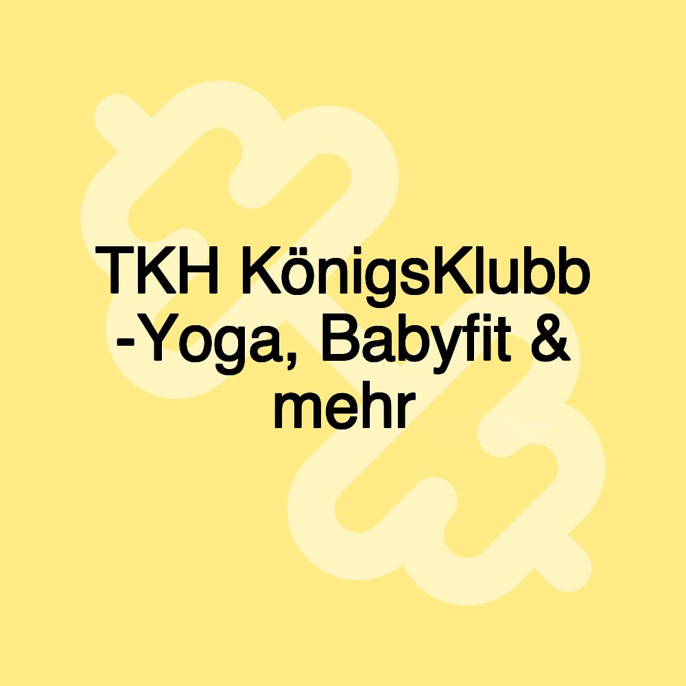 TKH KönigsKlubb -Yoga, Babyfit & mehr