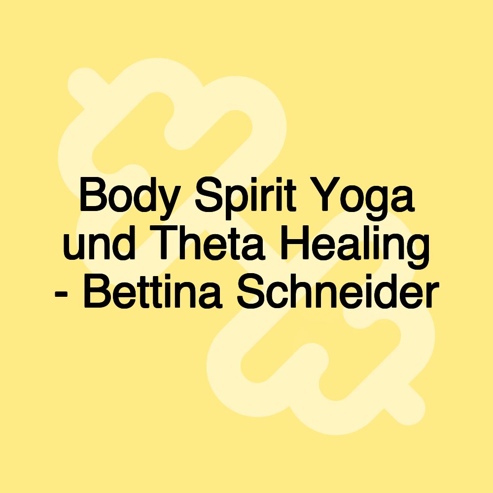 Body Spirit Yoga und Theta Healing - Bettina Schneider