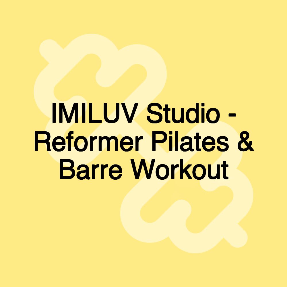 IMILUV Studio - Reformer Pilates & Barre Workout