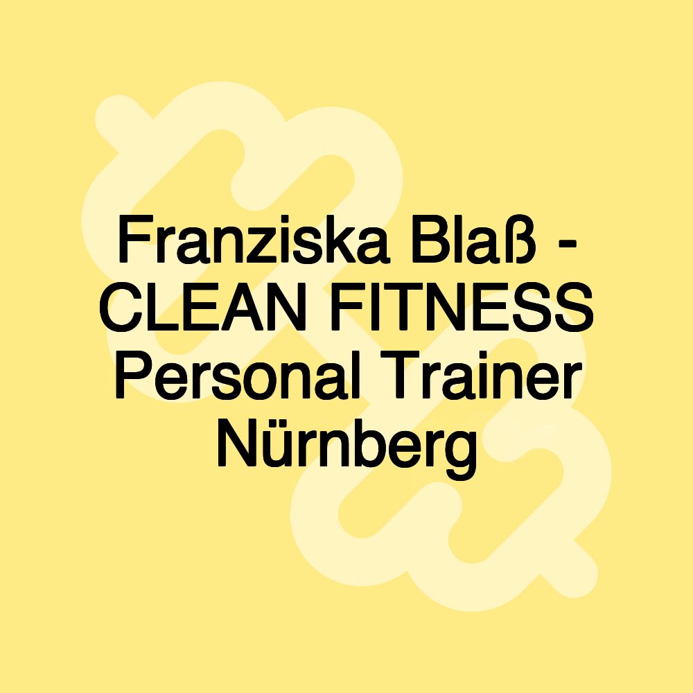 Franziska Blaß - CLEAN FITNESS Personal Trainer Nürnberg