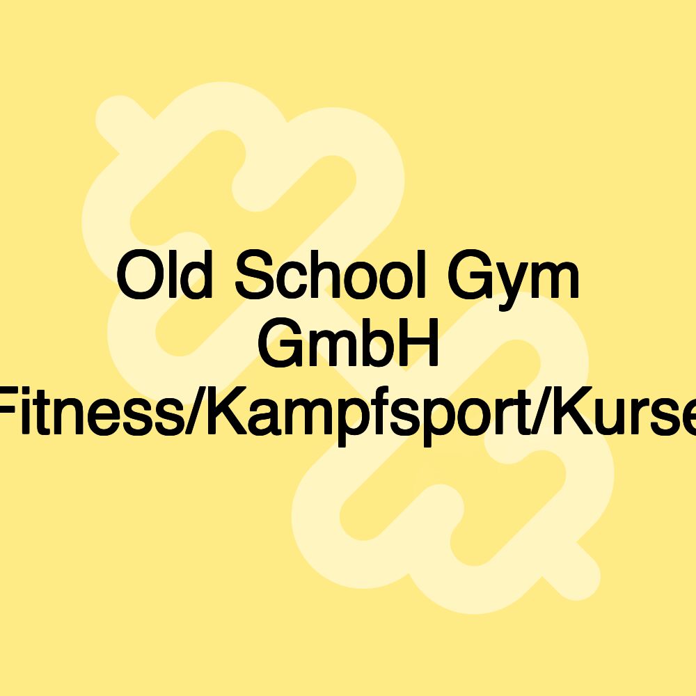 Old School Gym GmbH Fitness/Kampfsport/Kurse