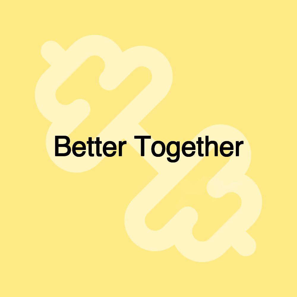 Better Together