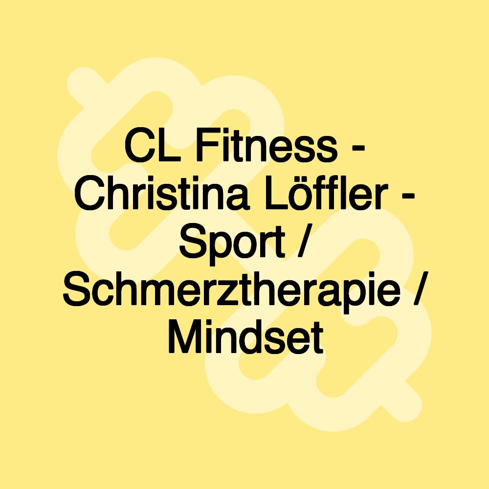 CL Fitness - Christina Löffler - Sport / Schmerztherapie / Mindset