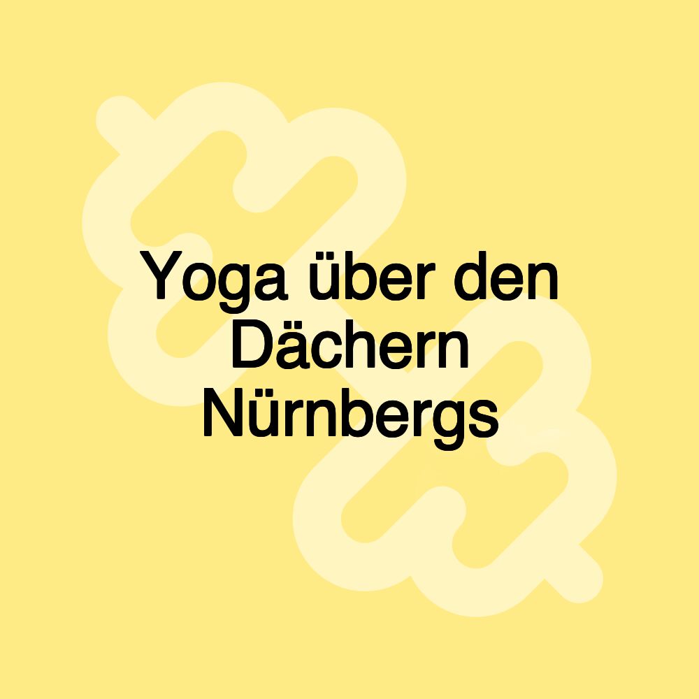 Yoga über den Dächern Nürnbergs