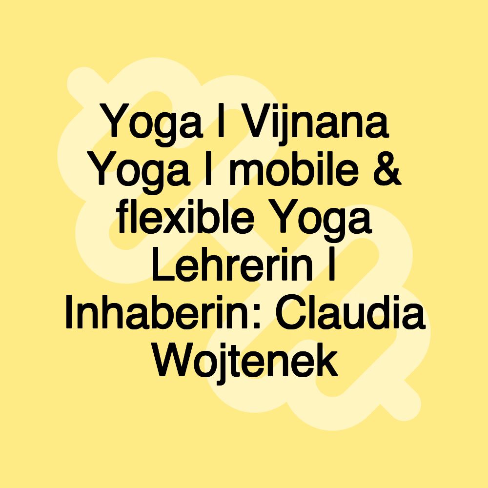 Yoga | Vijnana Yoga | mobile & flexible Yoga Lehrerin | Inhaberin: Claudia Wojtenek