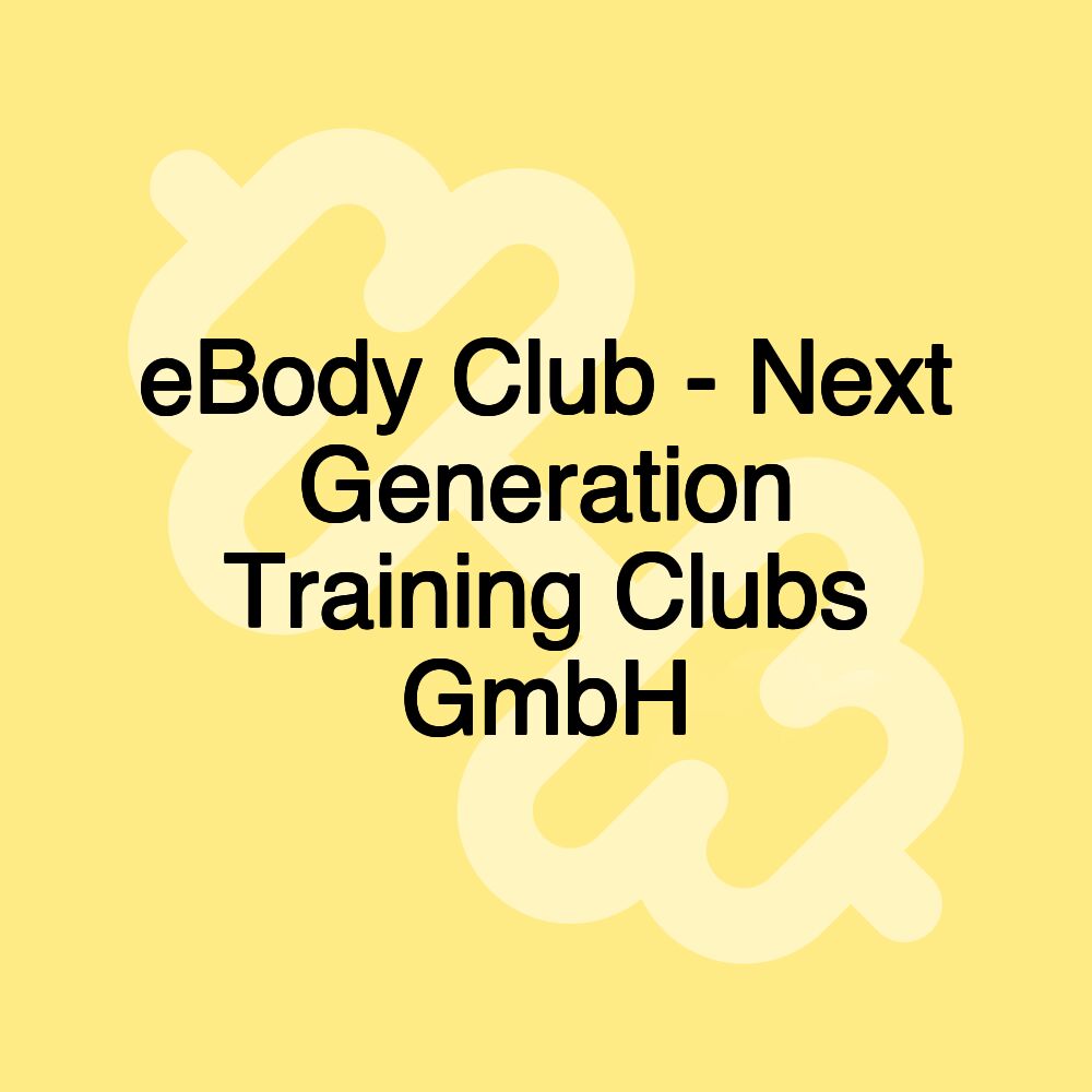 eBody Club - Next Generation Training Clubs GmbH