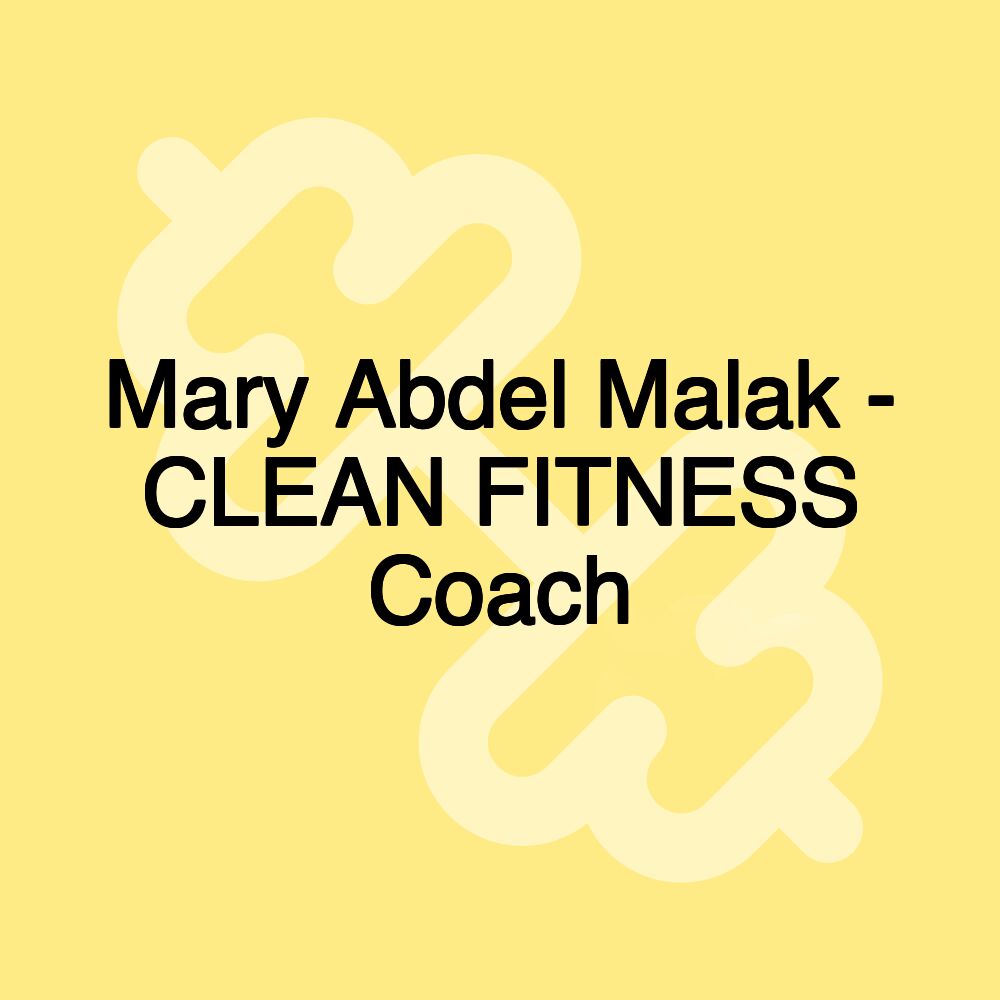 Mary Abdel Malak - CLEAN FITNESS Coach