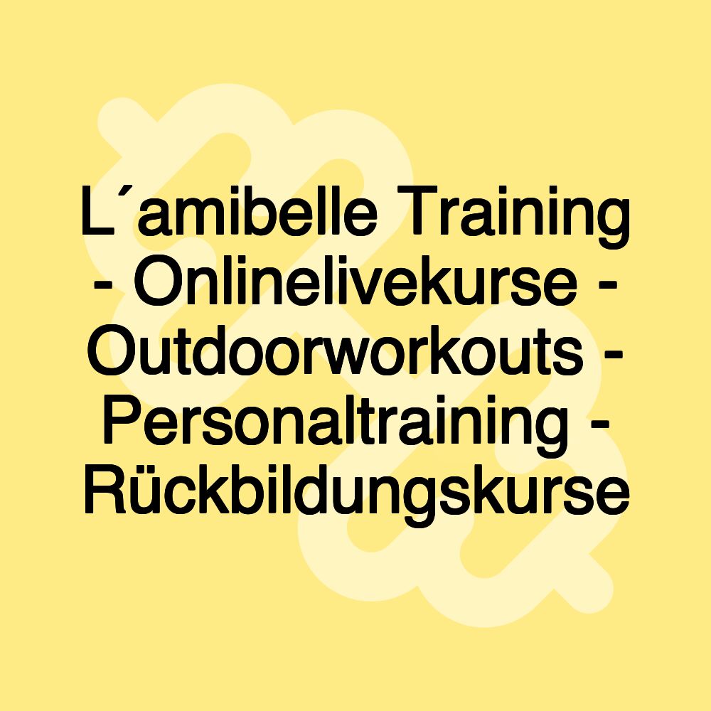 L´amibelle Training - Onlinelivekurse - Outdoorworkouts - Personaltraining - Rückbildungskurse