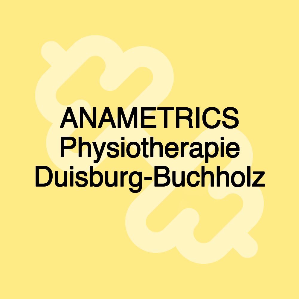 ANAMETRICS Physiotherapie Duisburg-Buchholz