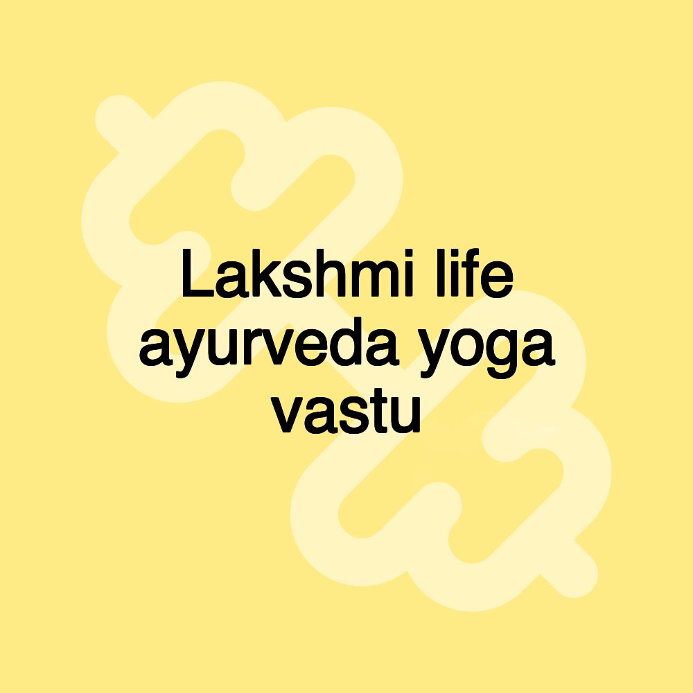 Lakshmi life ayurveda yoga vastu