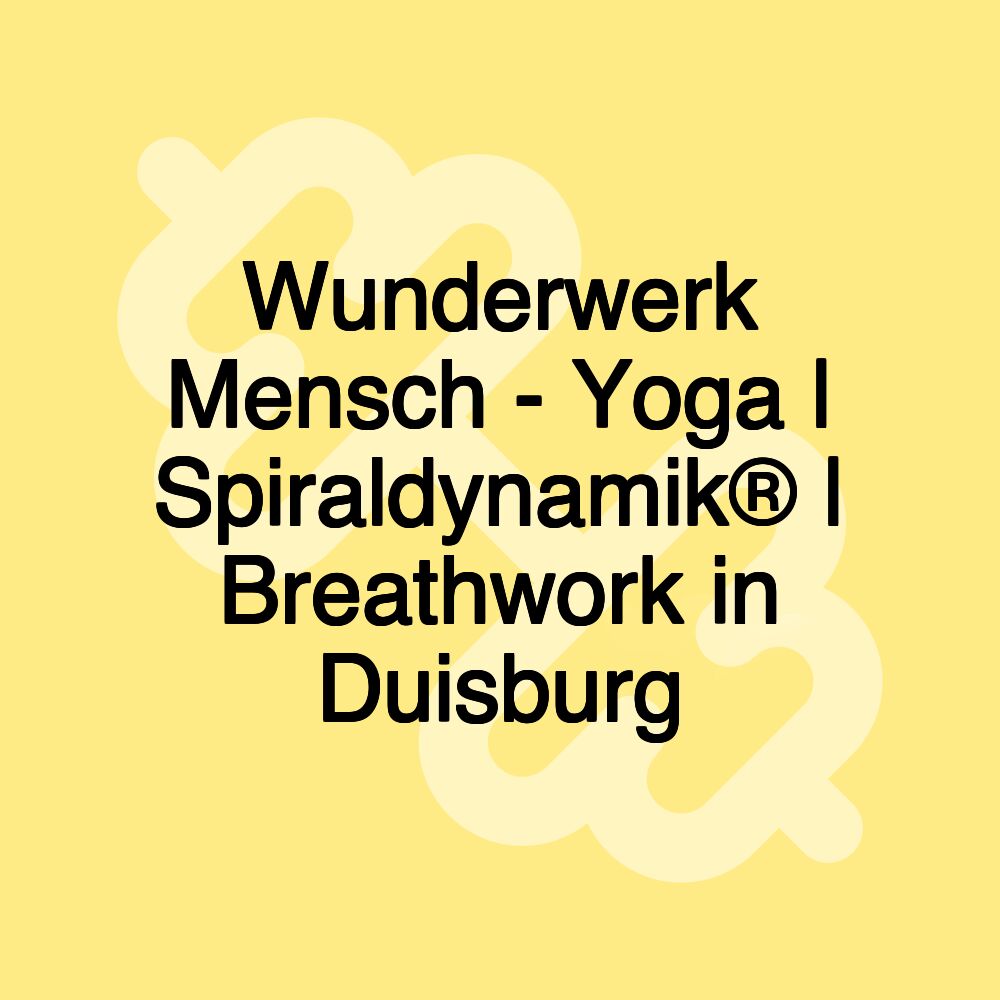 Wunderwerk Mensch - Yoga | Spiraldynamik® | Breathwork in Duisburg