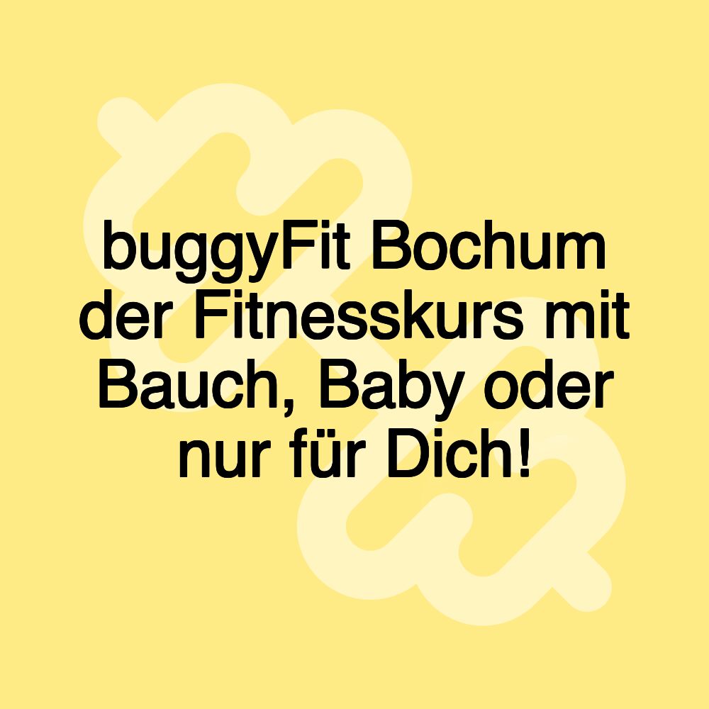 buggyFit Bochum der Fitnesskurs mit Bauch, Baby oder nur für Dich!