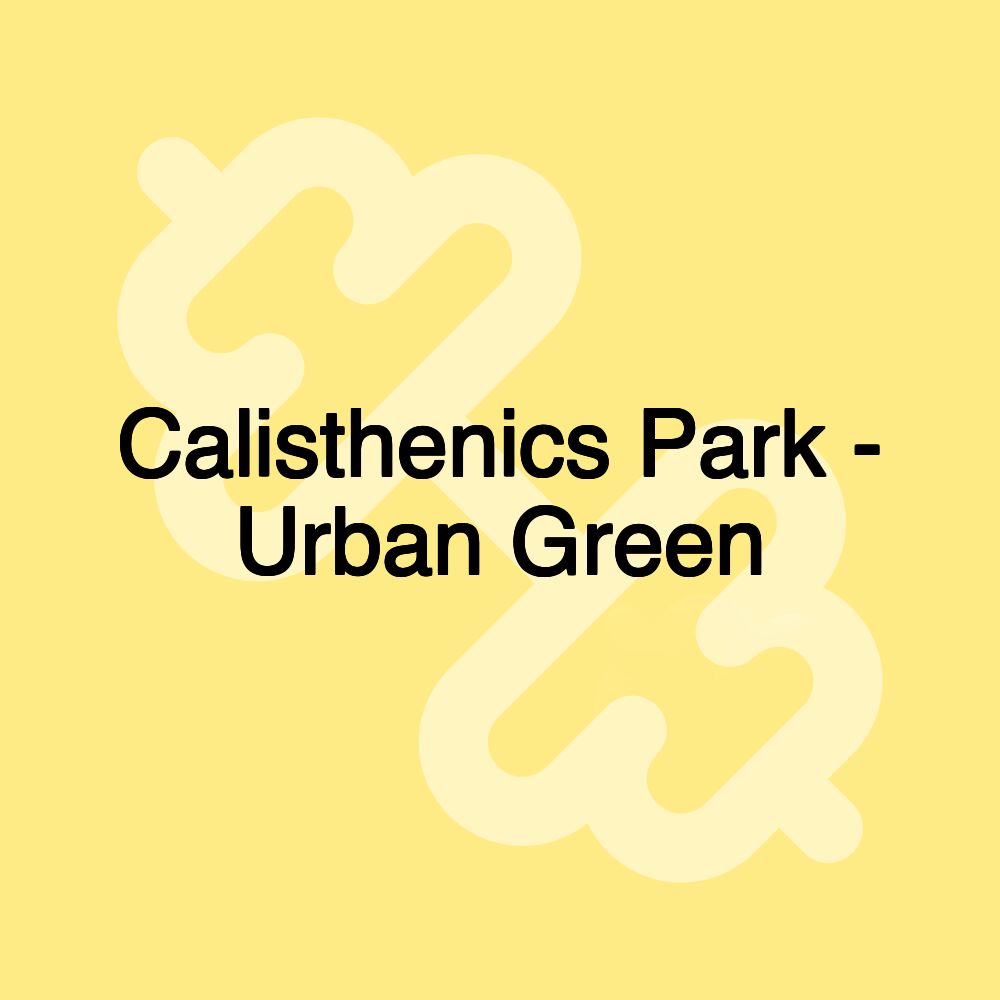 Calisthenics Park - Urban Green