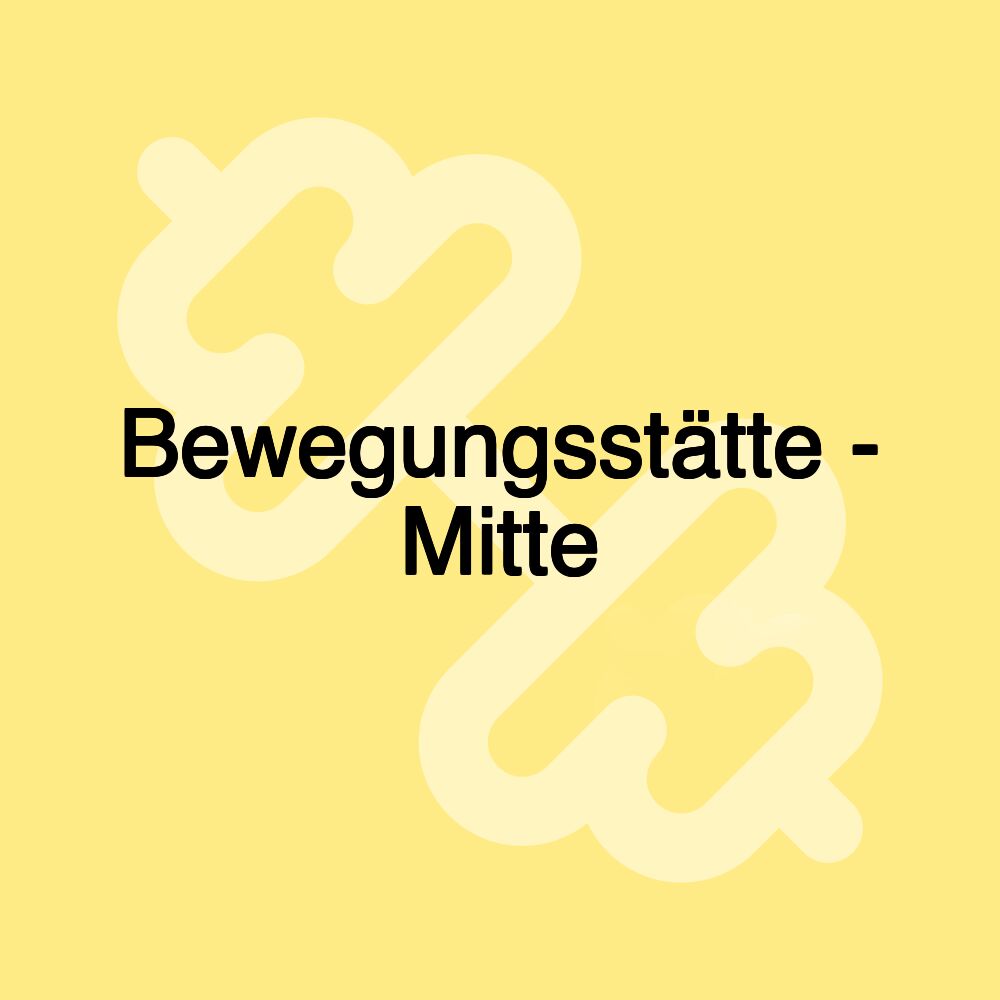 Bewegungsstätte - Mitte