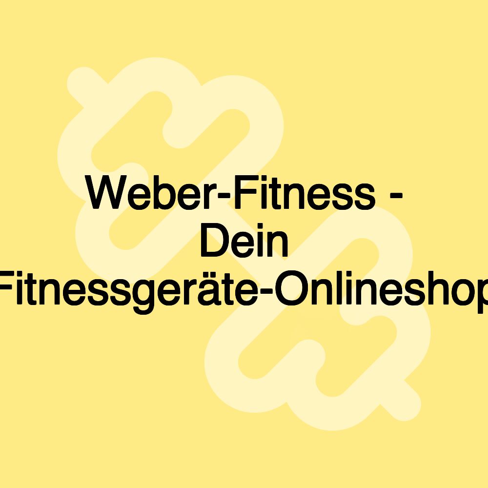 Weber-Fitness - Dein Fitnessgeräte-Onlineshop