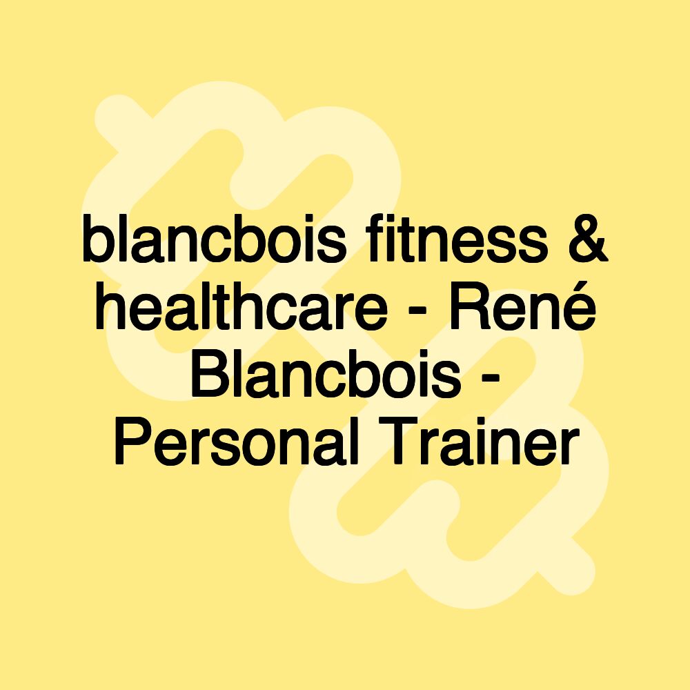 blancbois fitness & healthcare - René Blancbois - Personal Trainer