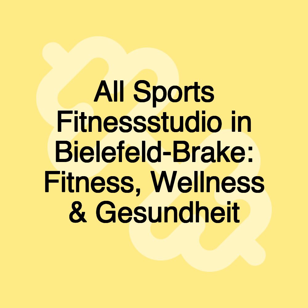 All Sports Fitnessstudio in Bielefeld-Brake: Fitness, Wellness & Gesundheit