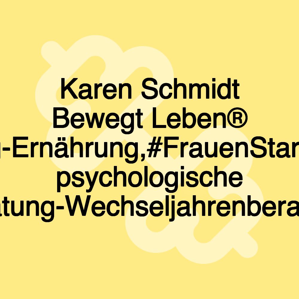 Karen Schmidt Bewegt Leben® Bewegung-Ernährung,#FrauenStarkMacherin psychologische Beratung-Wechseljahrenberaterin