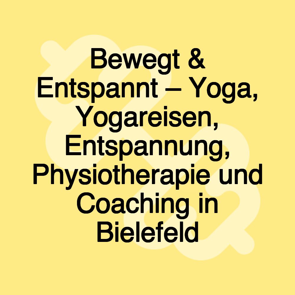 Bewegt & Entspannt – Yoga, Yogareisen, Entspannung, Physiotherapie und Coaching in Bielefeld