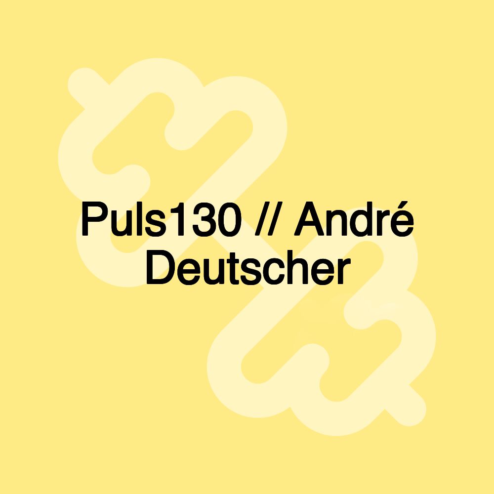 Puls130 // André Deutscher