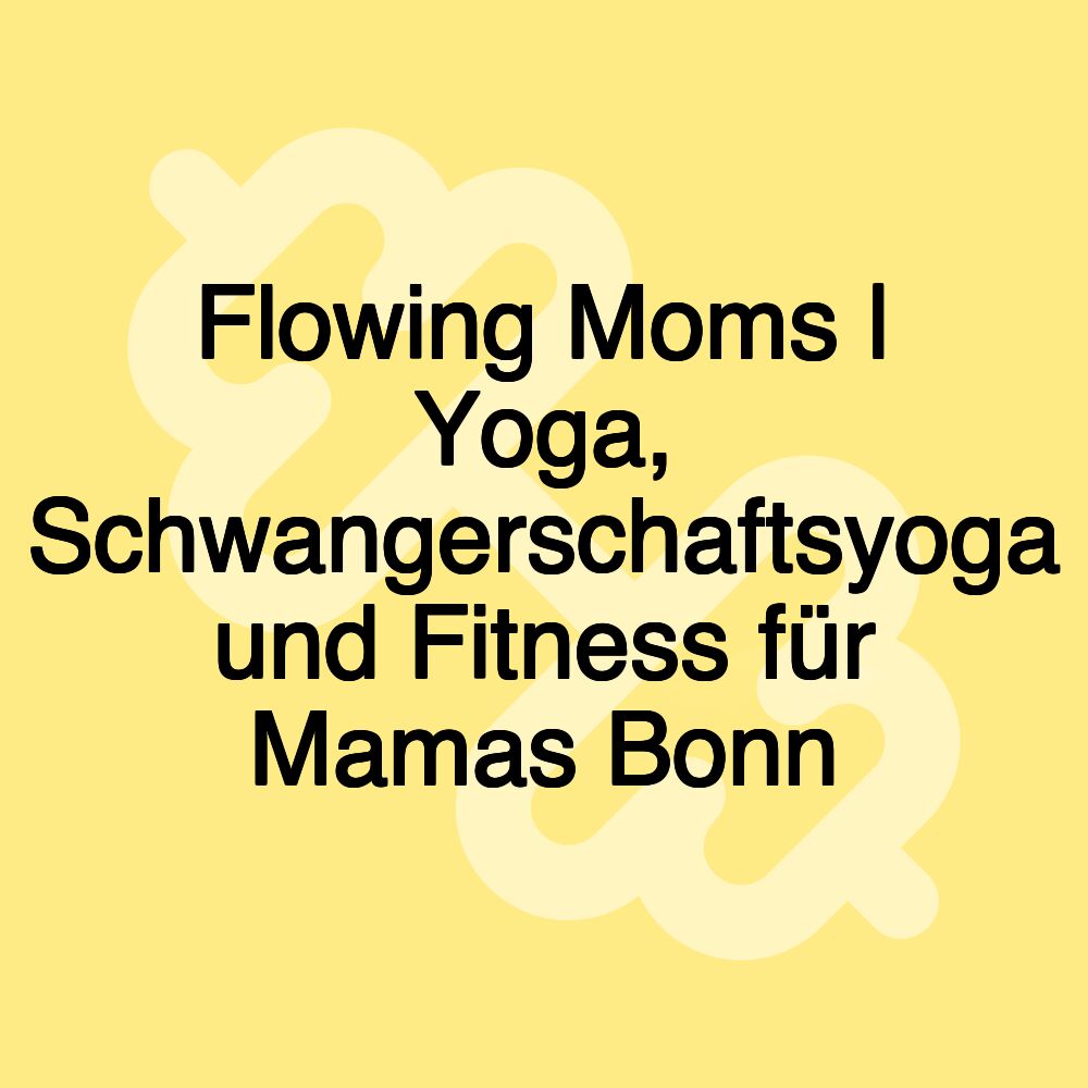 Flowing Moms | Yoga, Schwangerschaftsyoga und Fitness für Mamas Bonn