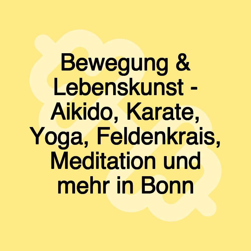 Bewegung & Lebenskunst - Aikido, Karate, Yoga, Feldenkrais, Meditation und mehr in Bonn