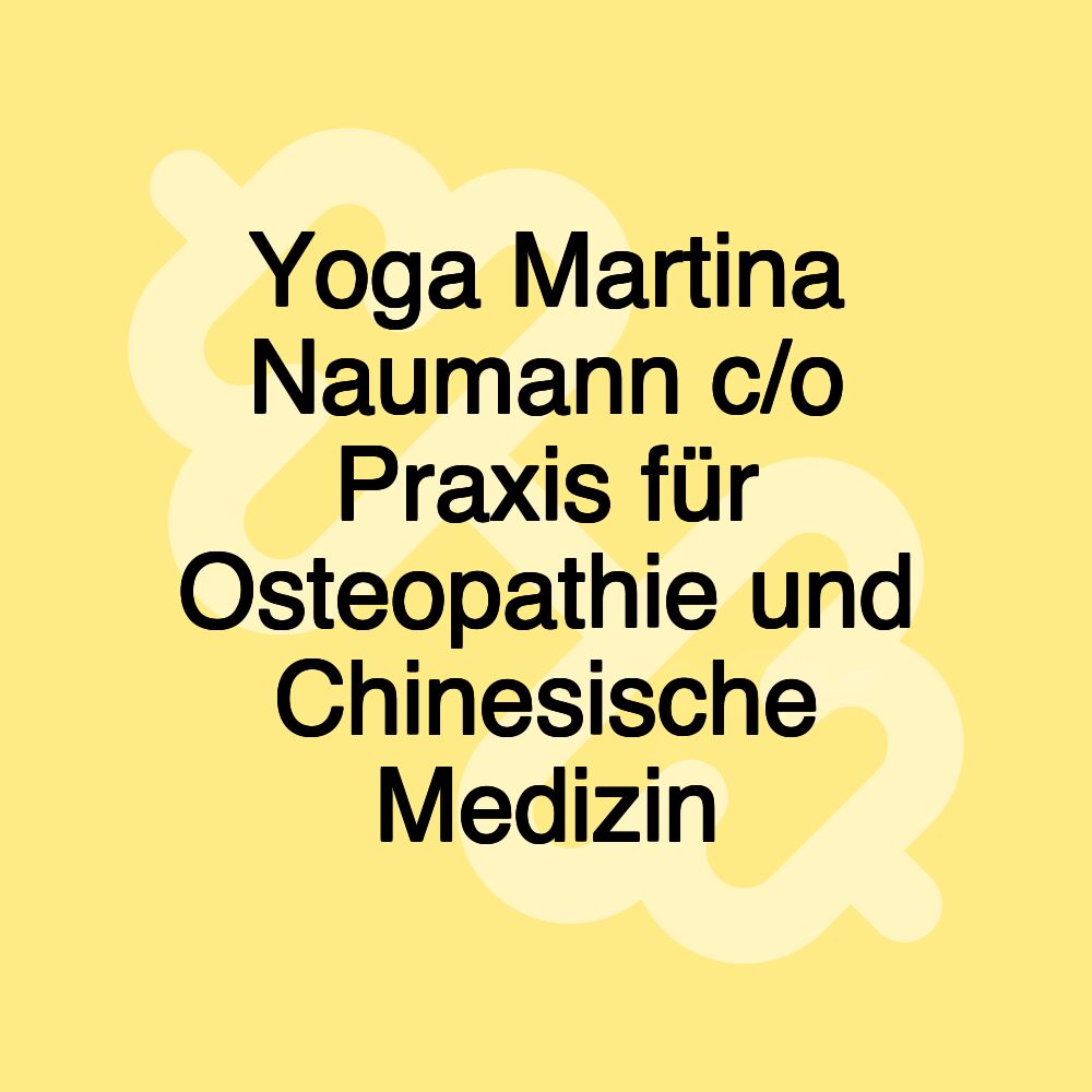 Yoga Martina Naumann c/o Praxis für Osteopathie und Chinesische Medizin