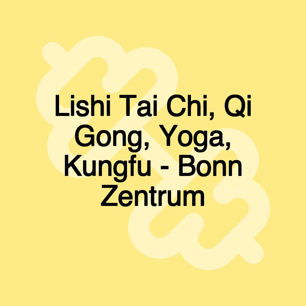 Lishi Tai Chi, Qi Gong, Yoga, Kungfu - Bonn Zentrum