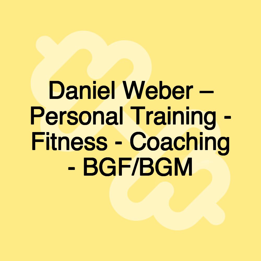 Daniel Weber – Personal Training - Fitness - Coaching - BGF/BGM