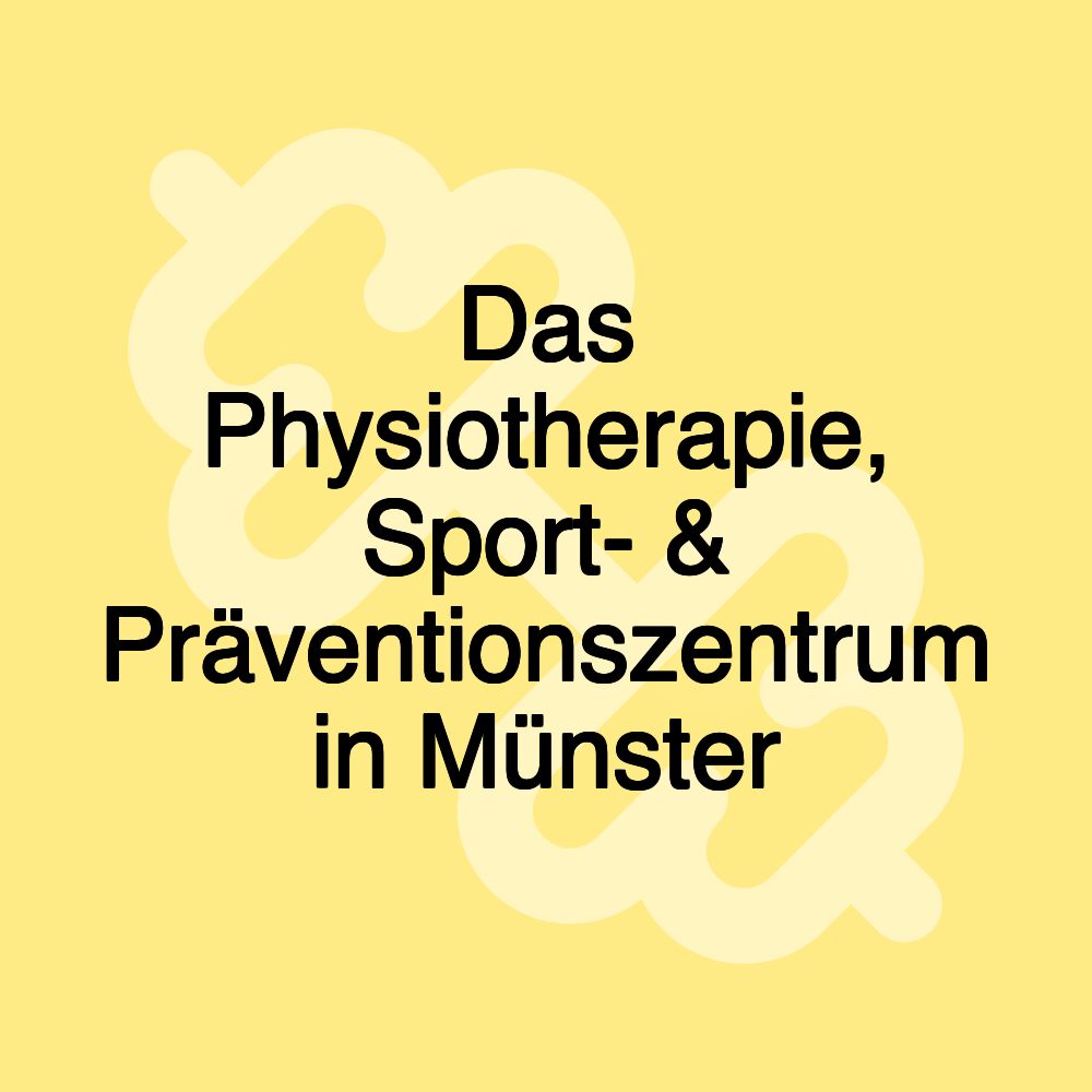 Das Physiotherapie, Sport- & Präventionszentrum in Münster