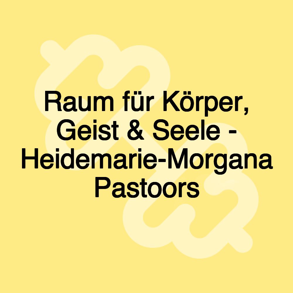 Raum für Körper, Geist & Seele - Heidemarie-Morgana Pastoors