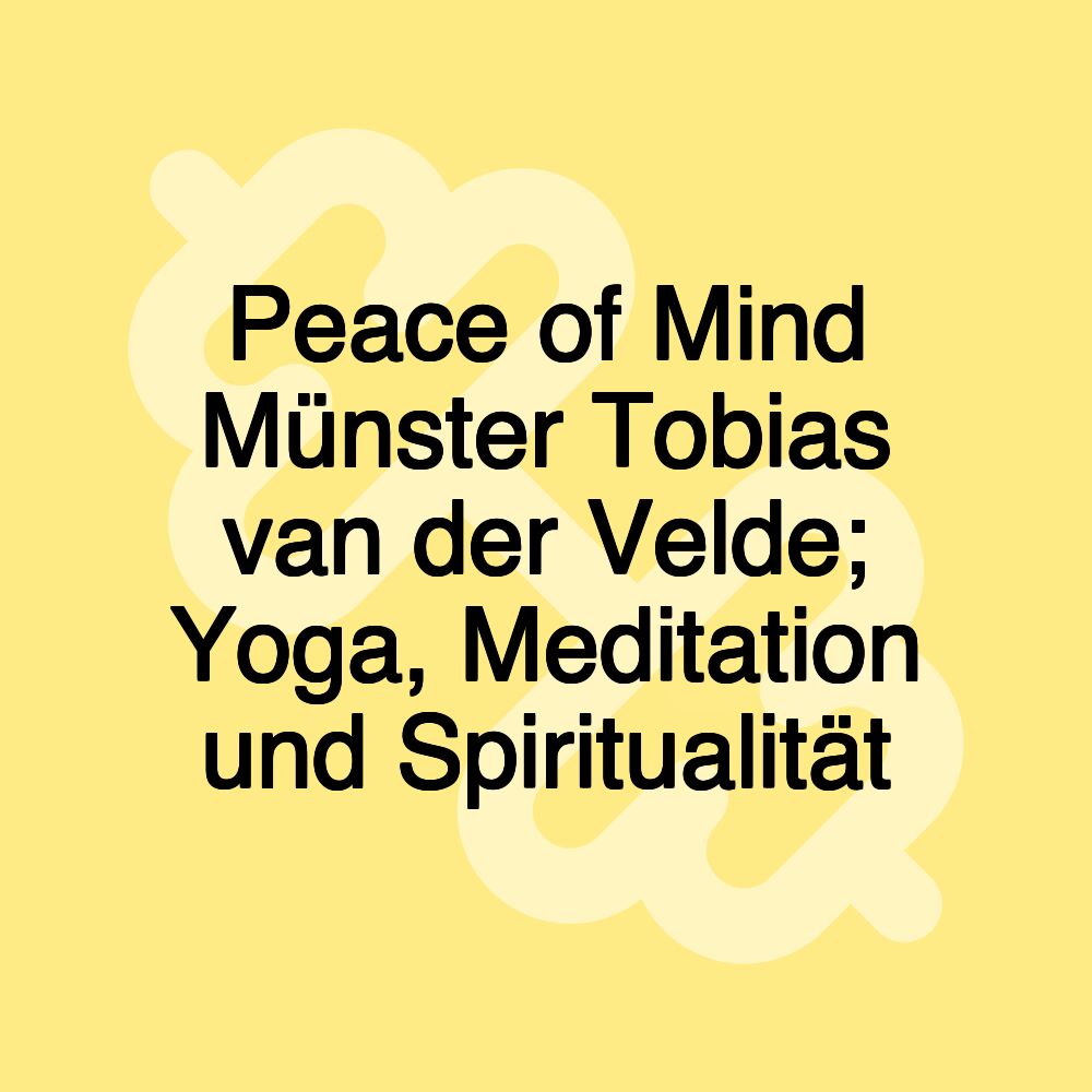 Peace of Mind Münster Tobias van der Velde; Yoga, Meditation und Spiritualität