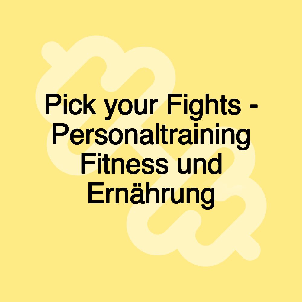 Pick your Fights - Personaltraining Fitness und Ernährung