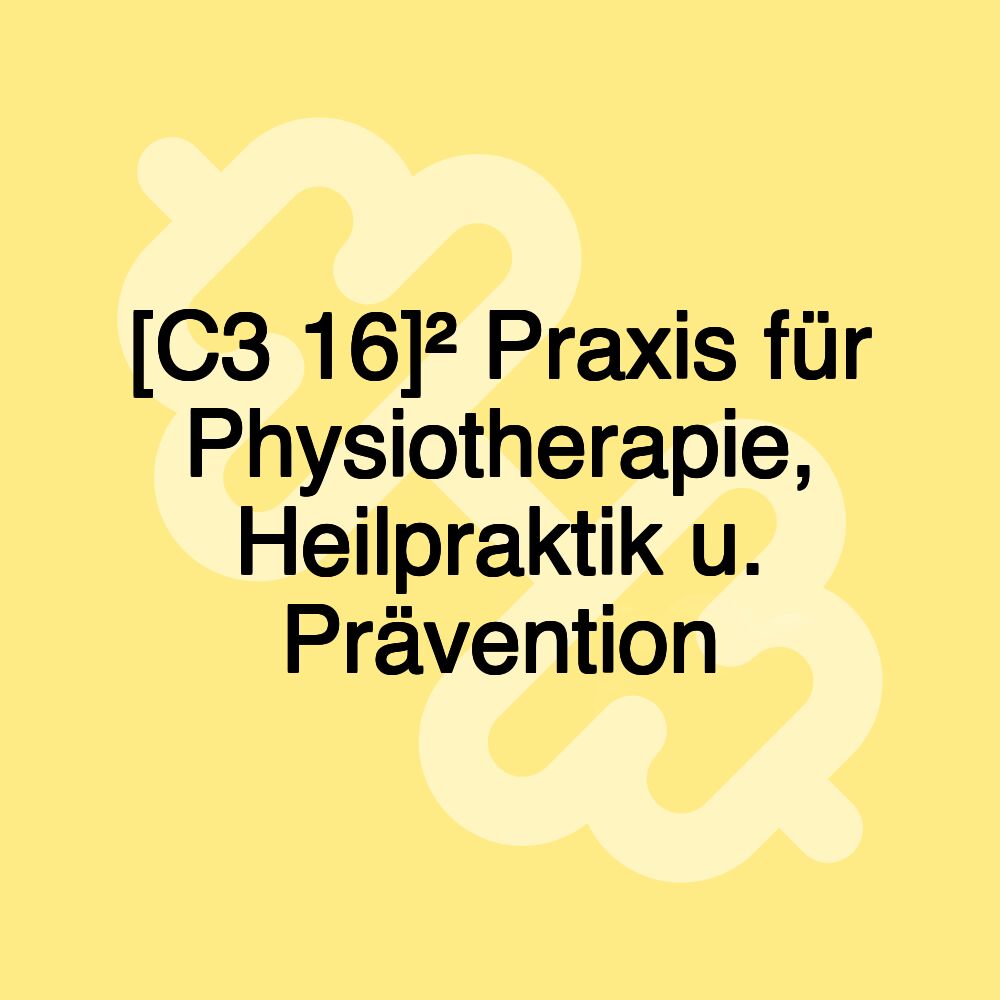 [C3 16]² Praxis für Physiotherapie, Heilpraktik u. Prävention