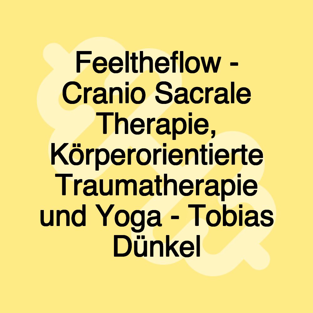 Feeltheflow - Cranio Sacrale Therapie, Körperorientierte Traumatherapie und Yoga - Tobias Dünkel