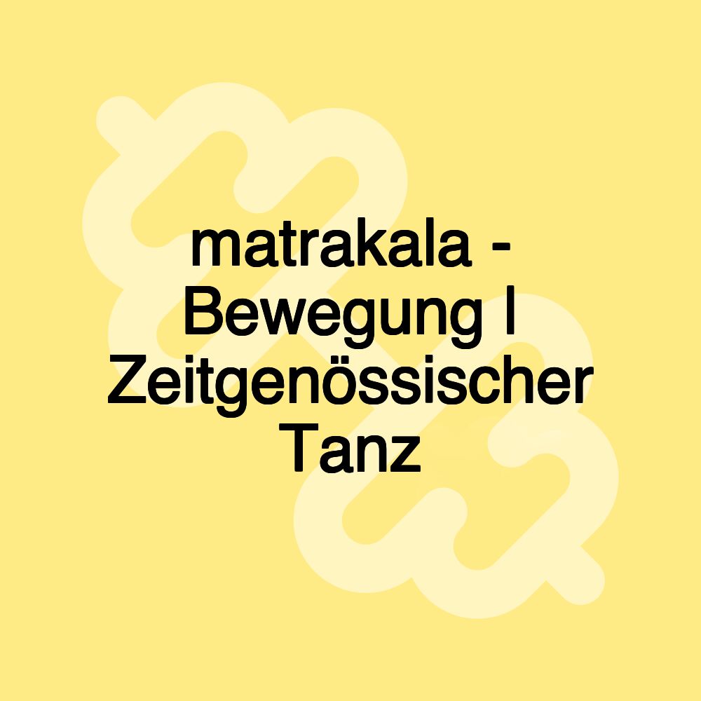 matrakala - Bewegung | Zeitgenössischer Tanz