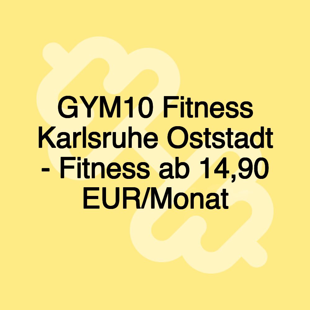 GYM10 Fitness Karlsruhe Oststadt - Fitness ab 14,90 EUR/Monat