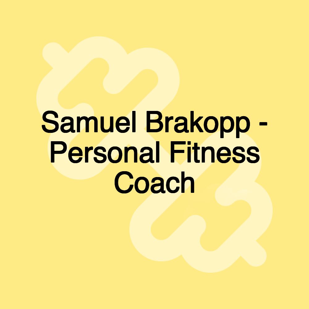 Samuel Brakopp - Personal Fitness Coach