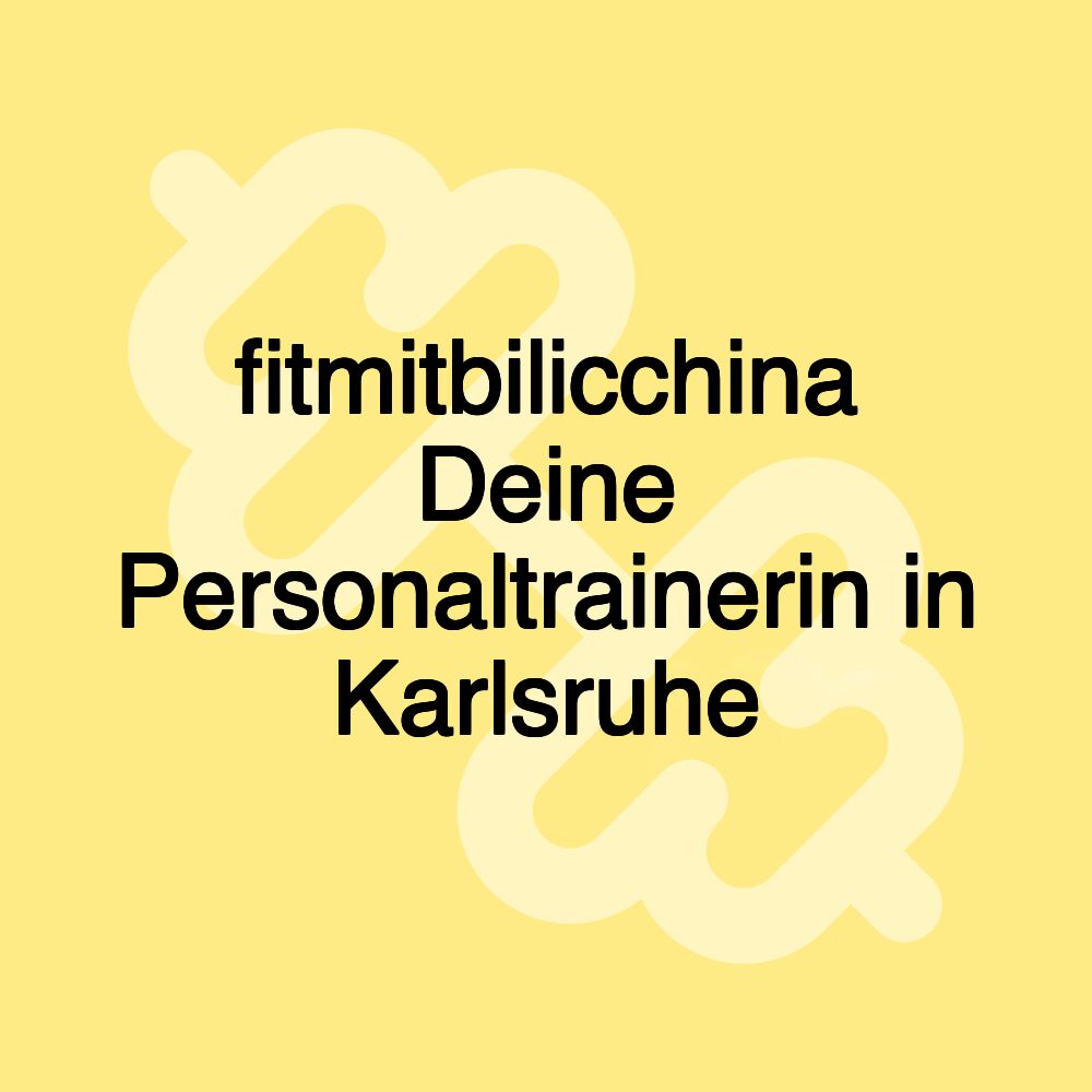 fitmitbilicchina Deine Personaltrainerin in Karlsruhe