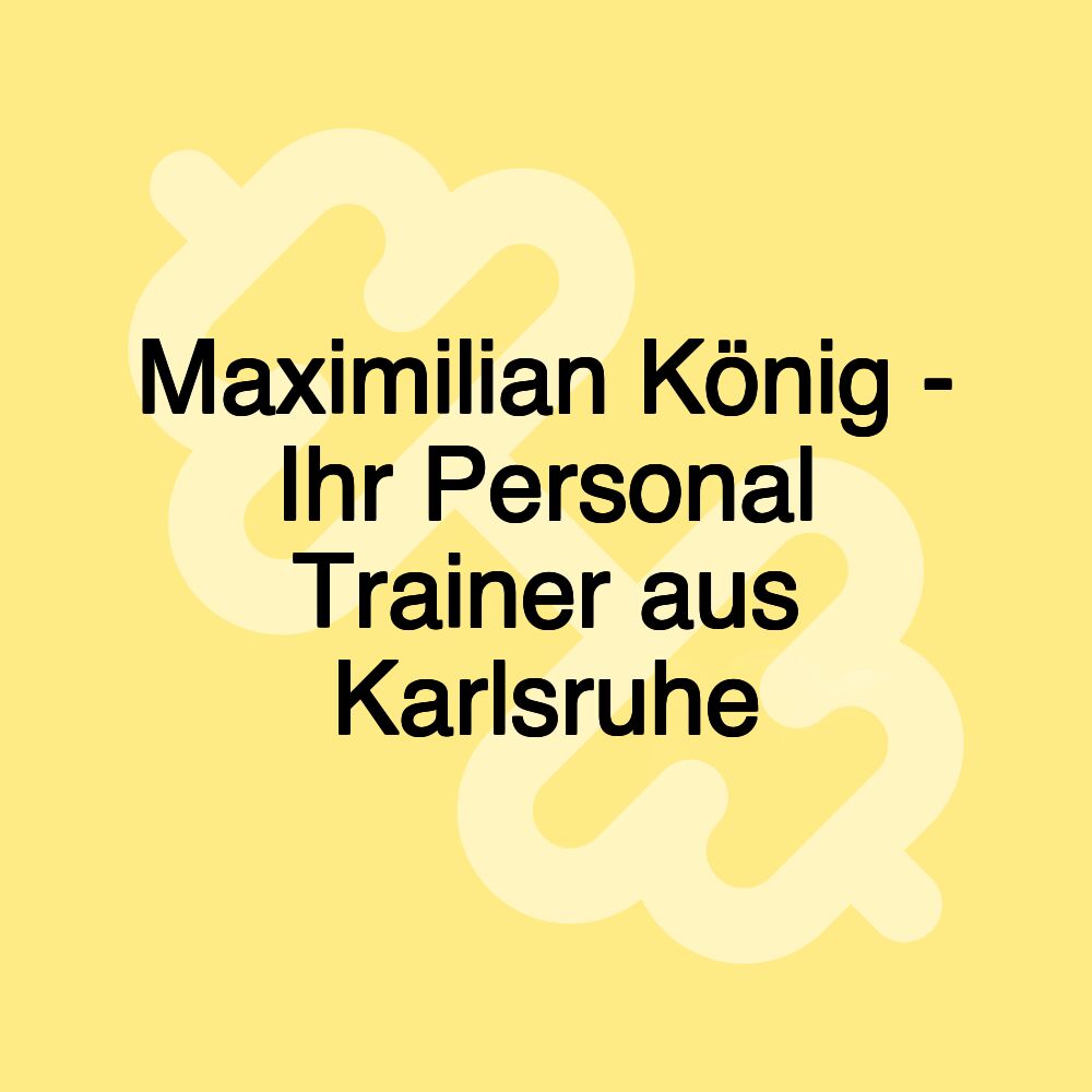 Maximilian König - Ihr Personal Trainer aus Karlsruhe