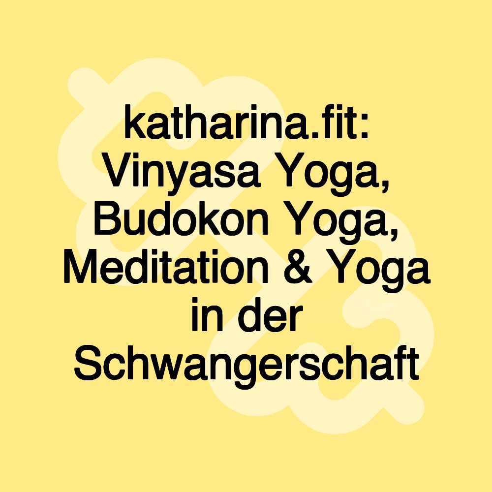 katharina.fit: Vinyasa Yoga, Budokon Yoga, Meditation & Yoga in der Schwangerschaft