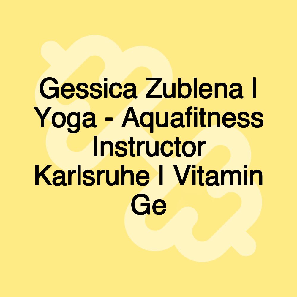 Gessica Zublena | Yoga - Aquafitness Instructor Karlsruhe | Vitamin Ge