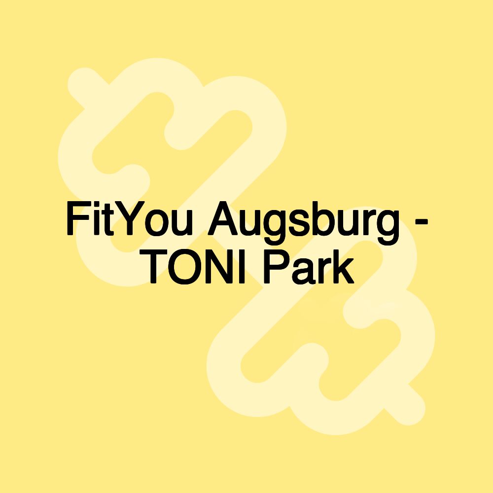 FitYou Augsburg - TONI Park