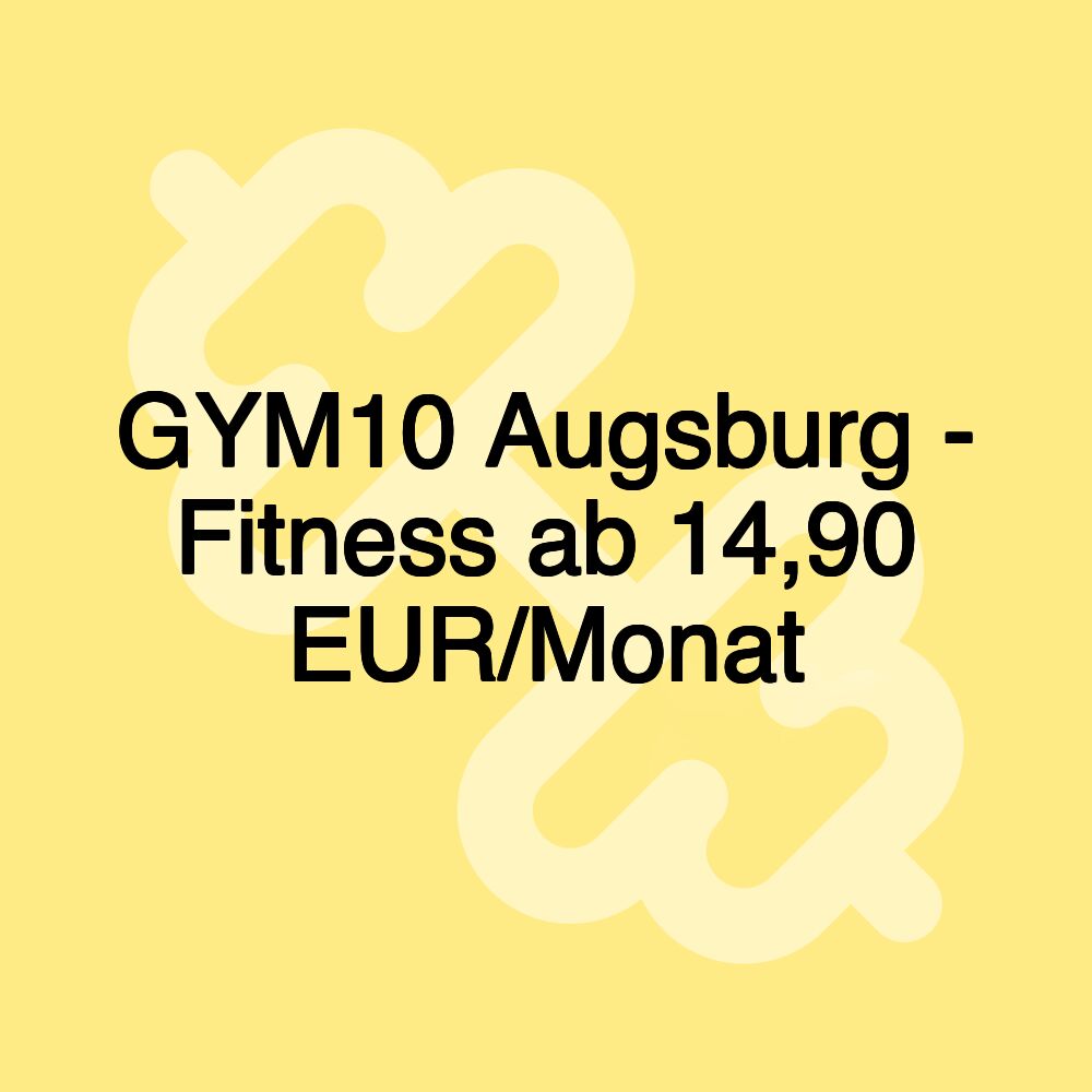 GYM10 Augsburg - Fitness ab 14,90 EUR/Monat