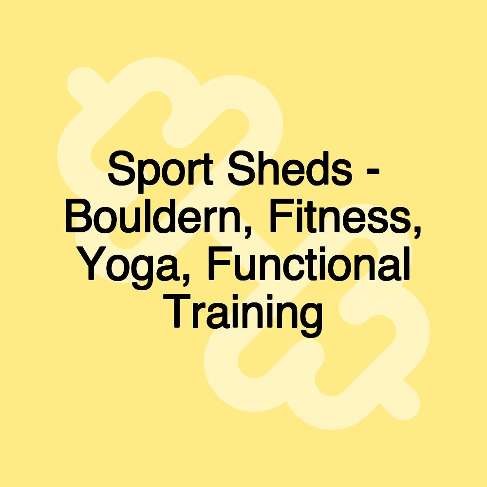 Sport Sheds - Bouldern, Fitness, Yoga, Functional Training