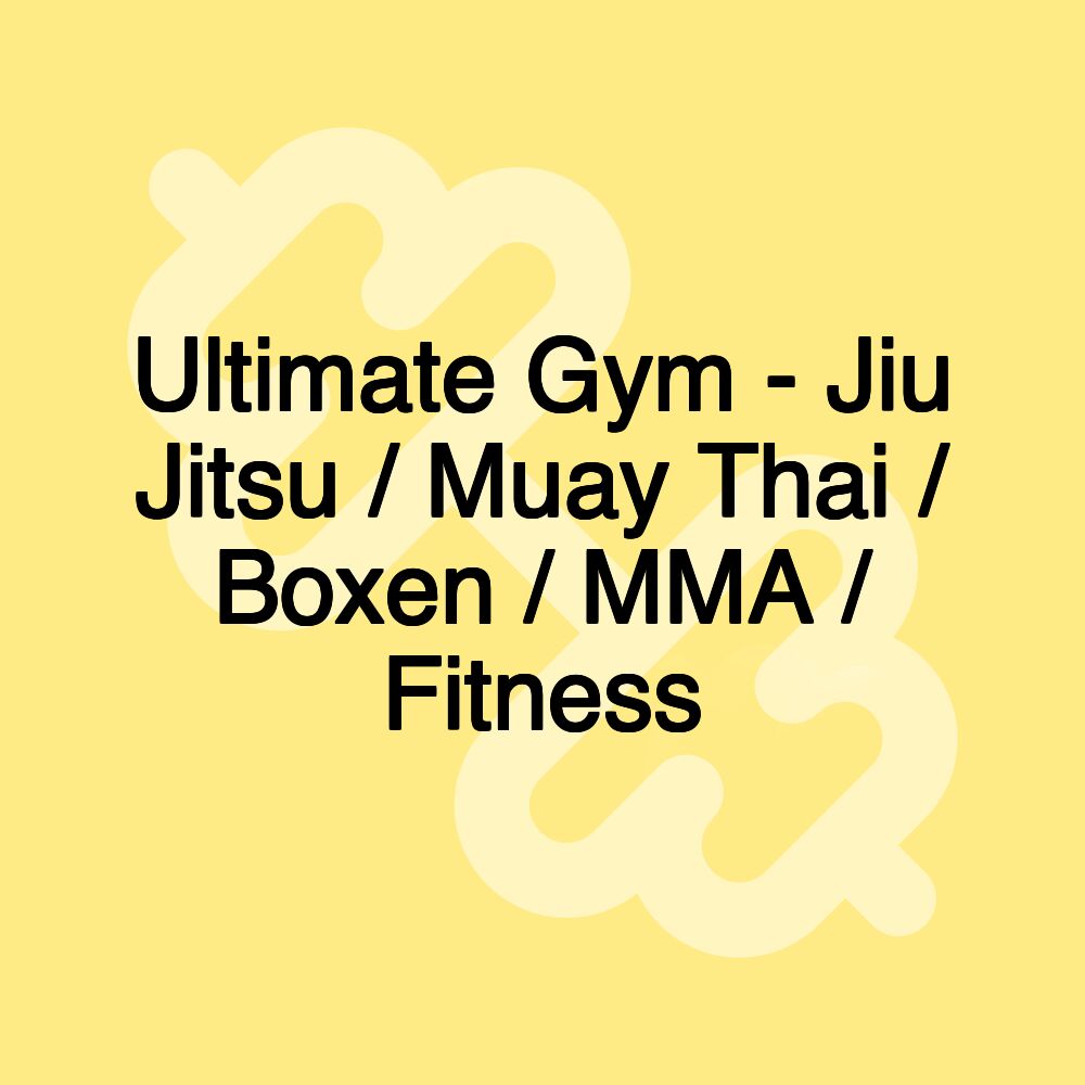 Ultimate Gym - Jiu Jitsu / Muay Thai / Boxen / MMA / Fitness