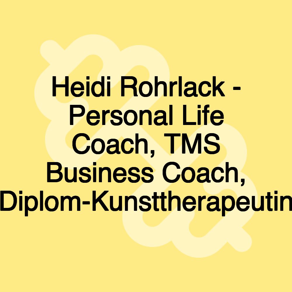 Heidi Rohrlack - Personal Life Coach, TMS Business Coach, Diplom-Kunsttherapeutin